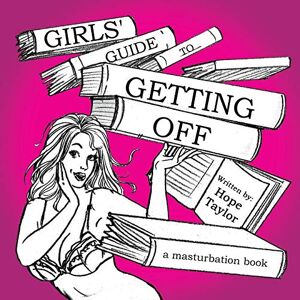 Taylor Girls' Guide to Getting Off: A Masturbation Book Taylor Girls' Guide to Getting Off: A Masturbation Book