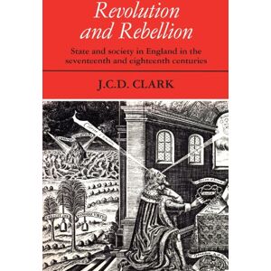 Clark, J.C. D. Revolution and Rebellion: State and Society in England in the Seventeenth and Eighteenth Centuries Clark, J.C. D. Revolution and Rebellion: State and Society in England in the Seventeenth and Eighteenth Centuries