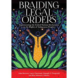 Braiding Legal Orders: Implementing the United Nations Declaration on the Rights of Indigenous Peoples Braiding Legal Orders: Implementing the United Nations Declaration on the Rights of Indigenous Peoples