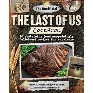Charman, Ben The Unofficial the Last of Us Cookbook: 70 Sustaining (and Surprisingly Delicious) Recipes for Survivors Charman, Ben The Unofficial the Last of Us Cookbook: 70 Sustaining (and Surprisingly Delicious) Recipes for Survivors