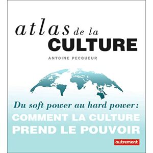 Pecqueur, Antoine Atlas de la culture: Du soft power au hard power : comment la culture prend le pouvoir Pecqueur, Antoine Atlas de la culture: Du soft power au hard power : comment la culture prend le pouvoir