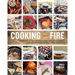 Marcoux, Paula Cooking with Fire: From Roasting on a Spit to Baking in a Tannur, Rediscovered Techniques and Recipes That Capture the Flavors of Wood-Fired Cooking Marcoux, Paula Cooking with Fire: From Roasting on a Spit to Baking in a Tannur, Rediscovered Techniques and Recipes That Capture the Flavors of Wood-Fired Cooking