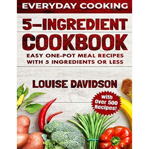 Davidson, Louise 5 Ingredient Cookbook: Easy One-Pot Meal Recipes with 5 Ingredients or Less Over 500 Recipes included: 2 (Everyday Cooking) Davidson, Louise 5 Ingredient Cookbook: Easy One-Pot Meal Recipes with 5 Ingredients or Less Over 500 Recipes included: 2 (Everyday Cooking)