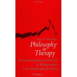 Peterman, James F. Philosophy As Therapy: An Interpretation and Defense of Wittgenstein's Later Philosophical Project (SUNY Series in Philosophy and Psychotherapy) Peterman, James F. Philosophy As Therapy: An Interpretation and Defense of Wittgenstein's Later Philosophical Project (SUNY Series in Philosophy and Psychotherapy)