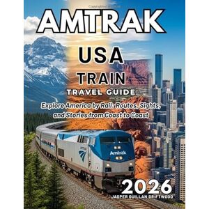 DRIFTWOOD, JASPER QUILLAN AMTRAK USA TRAIN TRAVEL GUIDE 2026: Explore America by Rail: Routes, Sights, and Stories from Coast to Coast DRIFTWOOD, JASPER QUILLAN AMTRAK USA TRAIN TRAVEL GUIDE 2026: Explore America by Rail: Routes, Sights, and Stories from Coast to Coast