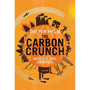 Helm, Dieter The Carbon Crunch: How We're Getting Climate Change Wrong and How to Fix it: Revised and Updated Helm, Dieter The Carbon Crunch: How We're Getting Climate Change Wrong and How to Fix it: Revised and Updated