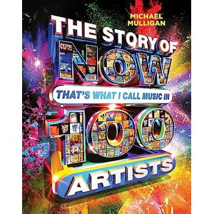Mulligan, Michael The Story of NOW That's What I Call Music in 100 Artists Mulligan, Michael The Story of NOW That's What I Call Music in 100 Artists