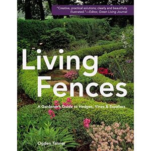 Tanner, Ogden Living Fences: A Gardener's Guide to Hedges, Vines & Espaliers Tanner, Ogden Living Fences: A Gardener's Guide to Hedges, Vines & Espaliers