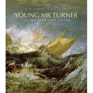 Shanes, Eric Young Mr. Turner: The First Forty Years, 1775--1815 (J.M.W. Turner: A Life in Art) Shanes, Eric Young Mr. Turner: The First Forty Years, 1775--1815 (J.M.W. Turner: A Life in Art)