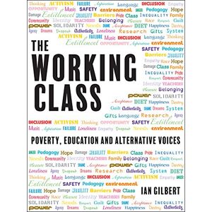 Ian Gilbert The Working Class: Poverty, education and alternative voices Ian Gilbert The Working Class: Poverty, education and alternative voices