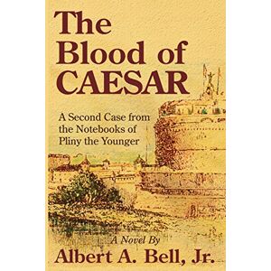 Bell Jr, Albert A. The Blood of Caesar: A Second Case from the Notebooks of Pliny the Younger: Volume 2 (Cases from the Notebooks of Pliny the Younger) Bell Jr, Albert A. The Blood of Caesar: A Second Case from the Notebooks of Pliny the Younger: Volume 2 (Cases from the Notebooks of Pliny the Younger)