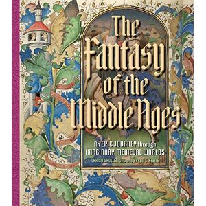 Keene, Bryan C. The Fantasy of the Middle Ages: An Epic Journey through Imaginary Medieval Worlds Keene, Bryan C. The Fantasy of the Middle Ages: An Epic Journey through Imaginary Medieval Worlds