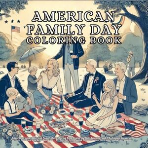Arts, Life american family day: A Heartwarming American Family Day Coloring Book Featuring Fun, Relaxing, and Wholesome Scenes of Parents, Children, and ... Love, and Multigenerational Family Moments Arts, Life american family day: A Heartwarming American Family Day Coloring Book Featuring Fun, Relaxing, and Wholesome Scenes of Parents, Children, and ... Love, and Multigenerational Family Moments