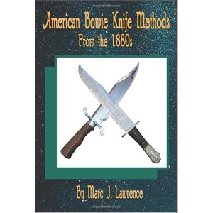 Lawrence, Marc J. American Bowie Knife Fighting Methods From 1880s Lawrence, Marc J. American Bowie Knife Fighting Methods From 1880s