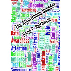 Reichwein, David The Algorithmic Decoder: How Big Tech Plays You and How to Fight Back Reichwein, David The Algorithmic Decoder: How Big Tech Plays You and How to Fight Back