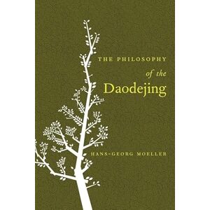 Moeller, Hans-Georg The Philosophy of the Daodejing Moeller, Hans-Georg The Philosophy of the Daodejing