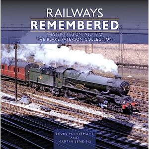 McCormack, Kevin Railways Remembered: The Western Region 1962-1972: The Blake Paterson Collection McCormack, Kevin Railways Remembered: The Western Region 1962-1972: The Blake Paterson Collection