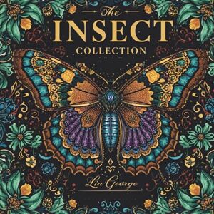 George, Lia The Insect Collection: Stress-Relieving Designs for Adults: Intricate Butterflies, Bees, Beetles & More to Color and Relax George, Lia The Insect Collection: Stress-Relieving Designs for Adults: Intricate Butterflies, Bees, Beetles & More to Color and Relax