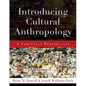 Howell, Brian M. Introducing Cultural Anthropology: A Christian Perspective Howell, Brian M. Introducing Cultural Anthropology: A Christian Perspective