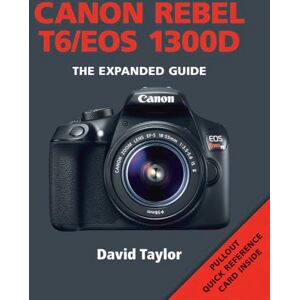 Taylor Canon Rebel T6/EOS 1300D (Expanded Guide) (Expanded Guides) Taylor Canon Rebel T6/EOS 1300D (Expanded Guide) (Expanded Guides)