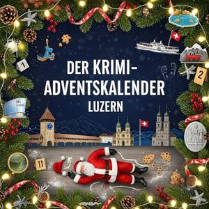Lehmann, Sofia Der Krimi-Adventskalender Luzern: Mordsverdächtig in 24 Akten. Ein Fall in deiner Nähe Lehmann, Sofia Der Krimi-Adventskalender Luzern: Mordsverdächtig in 24 Akten. Ein Fall in deiner Nähe