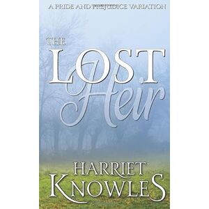Knowles, Harriet The Lost Heir: A Darcy and Elizabeth Pride and Prejudice Variation (The Ardent Love of Fitzwilliam Darcy) Knowles, Harriet The Lost Heir: A Darcy and Elizabeth Pride and Prejudice Variation (The Ardent Love of Fitzwilliam Darcy)