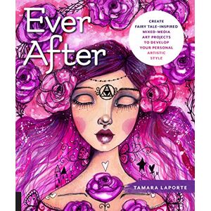 Laporte, Tamara Ever After: Create Fairy Tale-Inspired Mixed-Media Art Projects to Develop Your Personal Artistic Style Laporte, Tamara Ever After: Create Fairy Tale-Inspired Mixed-Media Art Projects to Develop Your Personal Artistic Style