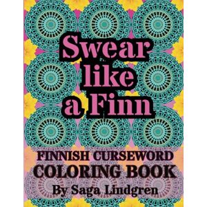 Lindgren, Saga Swear Like a Finn: Finnish Curse Word Coloring Book For Adults Lindgren, Saga Swear Like a Finn: Finnish Curse Word Coloring Book For Adults