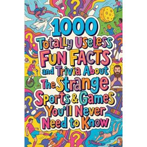 Norine, Alice 1000 Totally Useless Fun Facts and Trivia About The Strange Sports & Games You’ll Never Need to Know (1.000 Totally Useless Fun Facts and Trivia You’ll Never Need to Know) Norine, Alice 1000 Totally Useless Fun Facts and Trivia About The Strange Sports & Games You’ll Never Need to Know (1.000 Totally Useless Fun Facts and Trivia You’ll Never Need to Know)