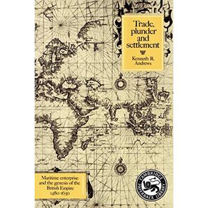 Andrews, Kenneth R. Trade, Plunder and Settlement: Maritime Enterprise and the Genesis of the British Empire, 1480-1630 Andrews, Kenneth R. Trade, Plunder and Settlement: Maritime Enterprise and the Genesis of the British Empire, 1480-1630