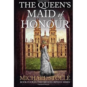 Stolle, Michael The Queen's Maid of Honour: Volume 4 (The French Orphan) Stolle, Michael The Queen's Maid of Honour: Volume 4 (The French Orphan)