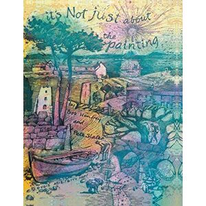 Henfrey, Bob It’s Not Just About the Painting Henfrey, Bob It’s Not Just About the Painting