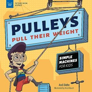 Diehn, Andi Pulleys Pull Their Weight: Simple Machines for Kids (Picture Book Science) Diehn, Andi Pulleys Pull Their Weight: Simple Machines for Kids (Picture Book Science)