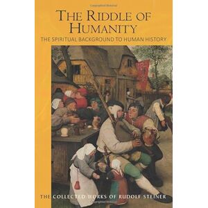 Steiner, Rudolf The Riddle of Humanity: The Spiritual Background to Human History (Collected Works) Steiner, Rudolf The Riddle of Humanity: The Spiritual Background to Human History (Collected Works)