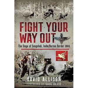 Allison, David Fight Your Way Out: The Siege of Sangshak, India/Burma Border, 1944 Allison, David Fight Your Way Out: The Siege of Sangshak, India/Burma Border, 1944