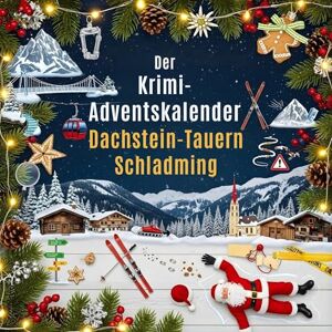 Krüger, Paul Der Krimi-Adventskalender Dachstein-Tauern/Schladming: Mordsverdächtig in 24 Akten. Ein Fall in deiner Nähe Krüger, Paul Der Krimi-Adventskalender Dachstein-Tauern/Schladming: Mordsverdächtig in 24 Akten. Ein Fall in deiner Nähe