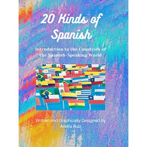 Ruiz, Ariella A 20 Kinds of Spanish: Introduction to the Countries of the Spanish-Speaking World Ruiz, Ariella A 20 Kinds of Spanish: Introduction to the Countries of the Spanish-Speaking World