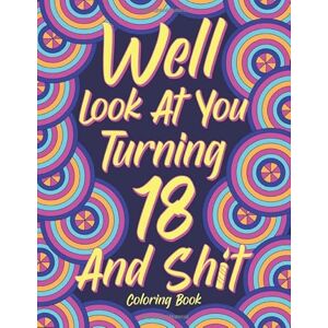 Publishing, PaperLand Well Look at You Turning 18 and Shit: Adult Coloring Book, Funny 18th Birthday Sarcastic Gag Gift, 18 Years Old Hilarious Gifts Publishing, PaperLand Well Look at You Turning 18 and Shit: Adult Coloring Book, Funny 18th Birthday Sarcastic Gag Gift, 18 Years Old Hilarious Gifts