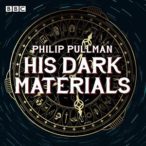 Pullman, Philip His Dark Materials: The Complete BBC Radio Collection: Full-cast dramatisations of Northern Lights, The Subtle Knife and The Amber Spyglass Pullman, Philip His Dark Materials: The Complete BBC Radio Collection: Full-cast dramatisations of Northern Lights, The Subtle Knife and The Amber Spyglass