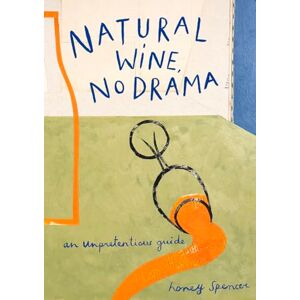 Spencer, Honey Natural Wine, No Drama: The ultimate guide to low intervention wine, with tasting notes from the award-winning sommelier Spencer, Honey Natural Wine, No Drama: The ultimate guide to low intervention wine, with tasting notes from the award-winning sommelier