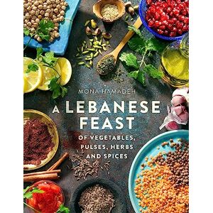 Hamadeh, Mona A Lebanese Feast of Vegetables, Pulses, Herbs and Spices Hamadeh, Mona A Lebanese Feast of Vegetables, Pulses, Herbs and Spices