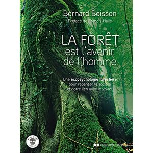 Boisson, Bernard La Forêt est l'avenir de l'homme Une écopsychologie forestière pour repenser la société: Une écopsychologie forestière pour repenser la société et notre lien avec le vivant Boisson, Bernard La Forêt est l'avenir de l'homme Une écopsychologie forestière pour repenser la société: Une écopsychologie forestière pour repenser la société et notre lien avec le vivant
