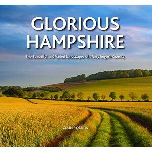Roberts Glorious Hampshire: The beautiful and varied landscapes of a Very English County: The Beautiful and Varied Landscapess of a Very English County Roberts Glorious Hampshire: The beautiful and varied landscapes of a Very English County: The Beautiful and Varied Landscapess of a Very English County