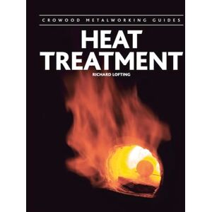 Lofting, Richard Heat Treatment (Crowood Metalworking Guides) Lofting, Richard Heat Treatment (Crowood Metalworking Guides)