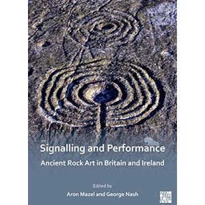 Aron Mazel Signalling and Performance: Ancient Rock Art in Britain and Ireland Aron Mazel Signalling and Performance: Ancient Rock Art in Britain and Ireland