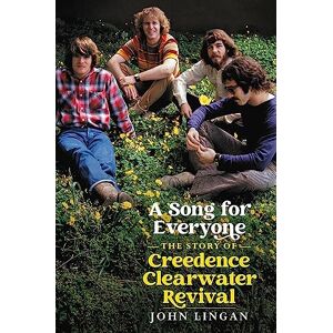 Lingan, John A Song For Everyone: The Story of Creedence Clearwater Revival Lingan, John A Song For Everyone: The Story of Creedence Clearwater Revival