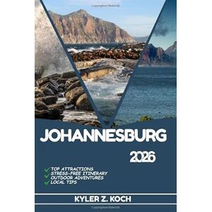 KOCH, KYLER Z. JOHANNESBURG TRAVEL GUIDE 2026: Discover Top Attractions, Outdoor Activities, Hidden Gems, and Day Trips For Adventurous Traveler KOCH, KYLER Z. JOHANNESBURG TRAVEL GUIDE 2026: Discover Top Attractions, Outdoor Activities, Hidden Gems, and Day Trips For Adventurous Traveler