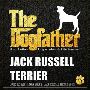Luther, Alex The Dogfather: Dog wisdom & Life lessons: Jack Russell Terrier book ~ Jack Russell Terrier gifts Luther, Alex The Dogfather: Dog wisdom & Life lessons: Jack Russell Terrier book ~ Jack Russell Terrier gifts