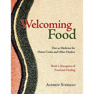 Sterman, Andrew Welcoming Food, Book 1: Energetics of Food and Healing: Diet as Medicine for Home Cooks and Other Healers Sterman, Andrew Welcoming Food, Book 1: Energetics of Food and Healing: Diet as Medicine for Home Cooks and Other Healers