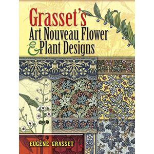 Grasset, Eugene Grasset's Art Nouveau Flower and Plant Designs (Dover Pictorial Archive) Grasset, Eugene Grasset's Art Nouveau Flower and Plant Designs (Dover Pictorial Archive)
